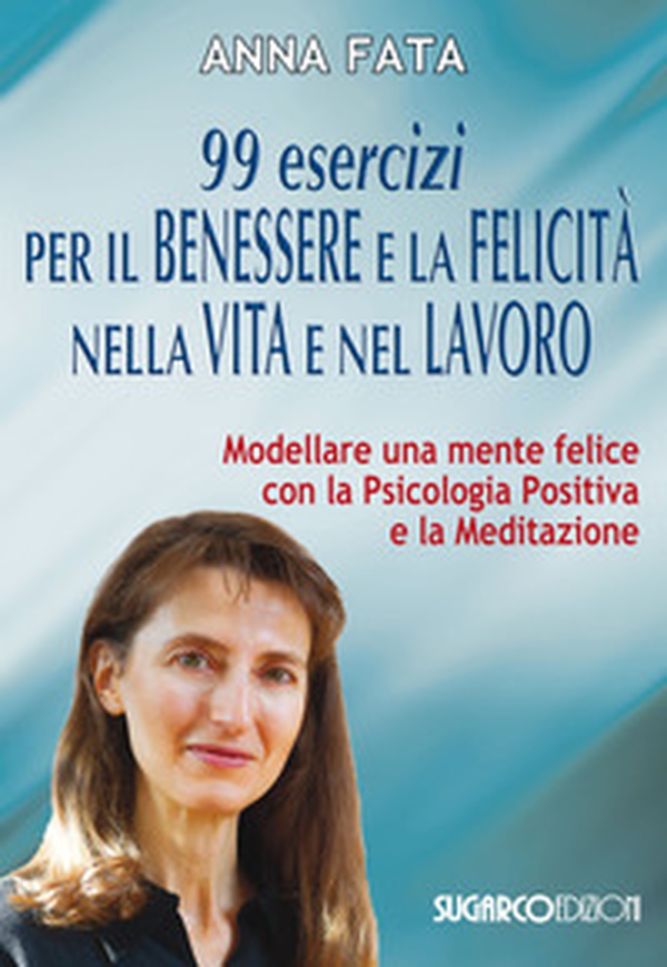 99 esercizi per il benessere e la felicità nella vita e nel lavoro. Modellare una mente felice con la psicologia positiva e la meditazione - Librerie.coop 99 esercizi per il benessere e la felicità nella vita e nel lavoro. Modellare una mente felice con la psicologia positiva e la meditazione - Librerie.coop