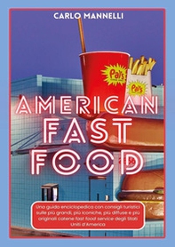 American fast food. Una guida encliclopedica con consigli turistici sulle più grandi, più iconiche, più diffuse e più originali catene fast food service degli Stati Uniti d'America - Librerie.coop