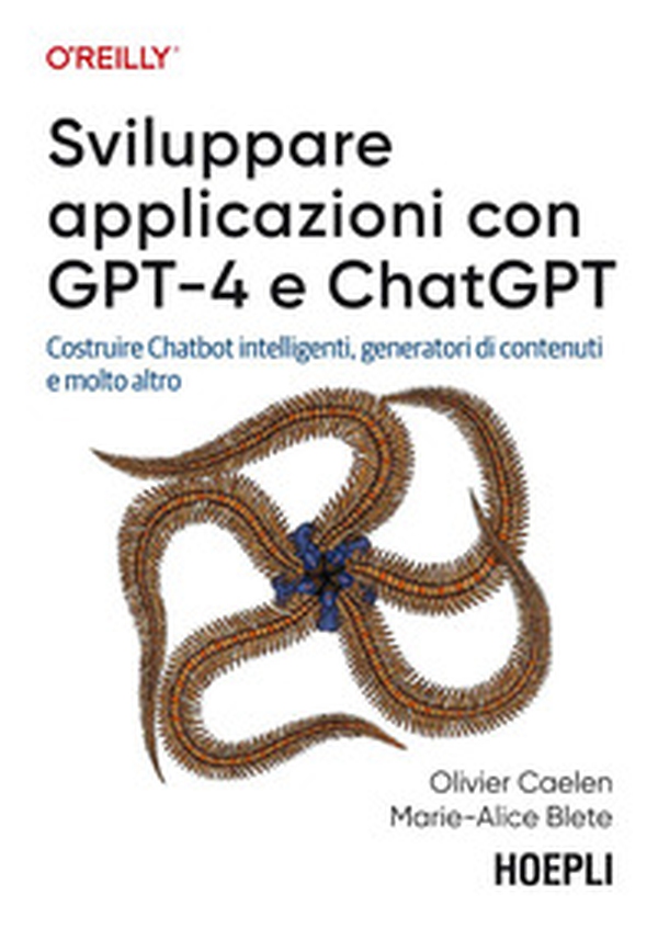 Sviluppare applicazioni con GPT-4 e ChatGPT. Costruire Chatbot intelligenti, generatori di contenuti e molto altro - Librerie.coop Sviluppare applicazioni con GPT-4 e ChatGPT. Costruire Chatbot intelligenti, generatori di contenuti e molto altro - Librerie.coop