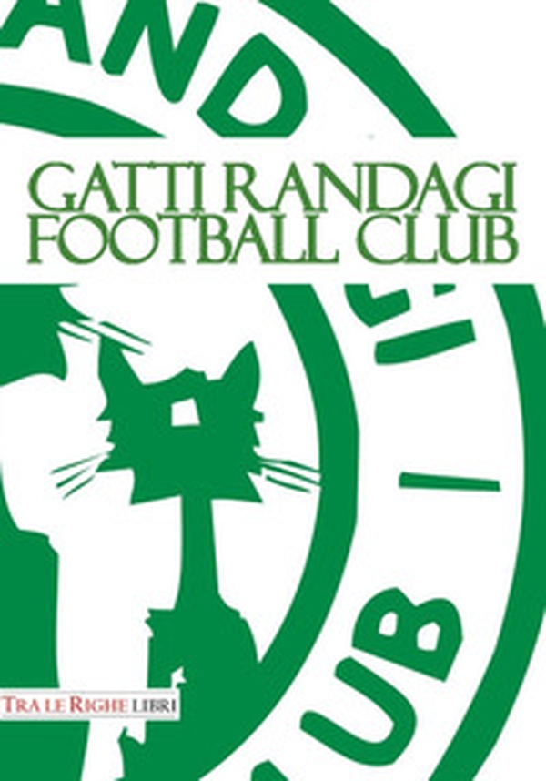 Gatti Randagi Football club - Librerie.coop Gatti Randagi Football club - Librerie.coop