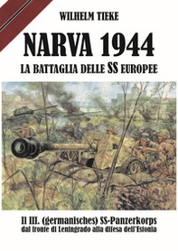 Narva 1944. La battaglia delle SS europee. Il III. (germanisches) SS-Panzerkorps dal fronte di Leningrado alla difesa dell'Estonia - Librerie.coop