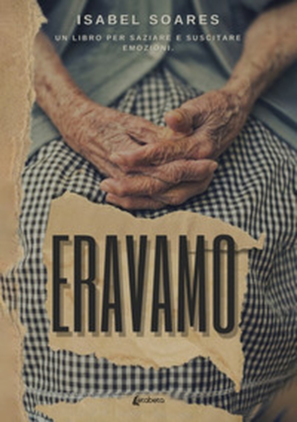 Eravamo. Un libro per saziare e suscitare emozioni - Librerie.coop Eravamo. Un libro per saziare e suscitare emozioni - Librerie.coop