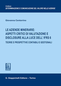 Le aziende minerarie: aspetti critici di valutazione e disclosure alla luce dell'IFRS 6. Teorie e prospettive contabili e gestionali - Librerie.coop Le aziende minerarie: aspetti critici di valutazione e disclosure alla luce dell'IFRS 6. Teorie e prospettive contabili e gestionali - Librerie.coop