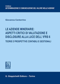 Le aziende minerarie: aspetti critici di valutazione e disclosure alla luce dell'IFRS 6. Teorie e prospettive contabili e gestionali - Librerie.coop