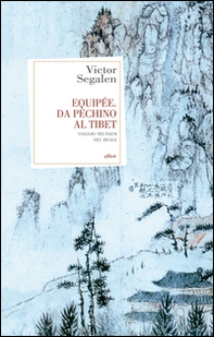 Equipée. Da Pechino al Tibet. Viaggio nei paesi del reale - Librerie.coop Equipée. Da Pechino al Tibet. Viaggio nei paesi del reale - Librerie.coop