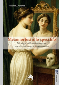 Metamorfosi allo specchio. Psicologia della visione estetica: tra identità, corpo e trasformazioni - Librerie.coop Metamorfosi allo specchio. Psicologia della visione estetica: tra identità, corpo e trasformazioni - Librerie.coop