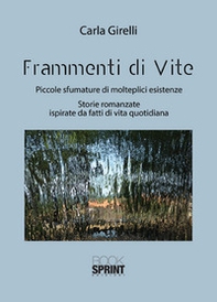 Frammenti di vite. Piccole sfumature di molteplici esistenze. Storie romanzate ispirate da fatti di vita quotidiana - Librerie.coop