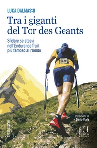 Tra i giganti del Tor. Sfidare se stessi nell'endurance trail più famoso al mondo - Librerie.coop