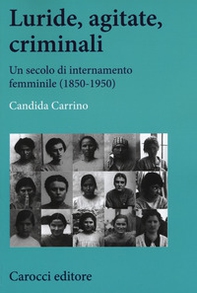 Luride, agitate, criminali. Un secolo di internamento femminile (1850-1950) - Librerie.coop