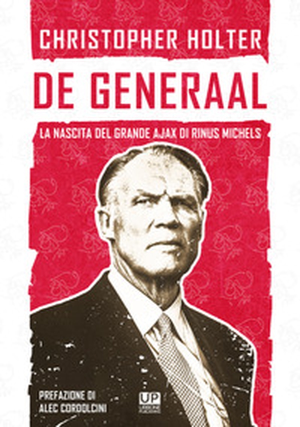 De Generaal. La nascita del grande Ajax di Rinus Michels - Librerie.coop De Generaal. La nascita del grande Ajax di Rinus Michels - Librerie.coop
