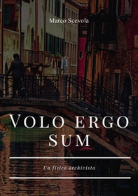 Volo ergo sum. Un fisico archivista - Librerie.coop