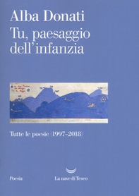 Tu, paesaggio dell'infanzia. Tutte le poesie (1997-2018) - Librerie.coop