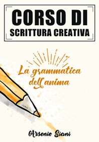 Corso di scrittura creativa. La grammatica dell'anima - Librerie.coop
