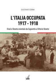 L'Italia occupata. 1917-1918. Friuli e Veneto orientale da Caporetto a Vittorio Veneto - Librerie.coop L'Italia occupata. 1917-1918. Friuli e Veneto orientale da Caporetto a Vittorio Veneto - Librerie.coop