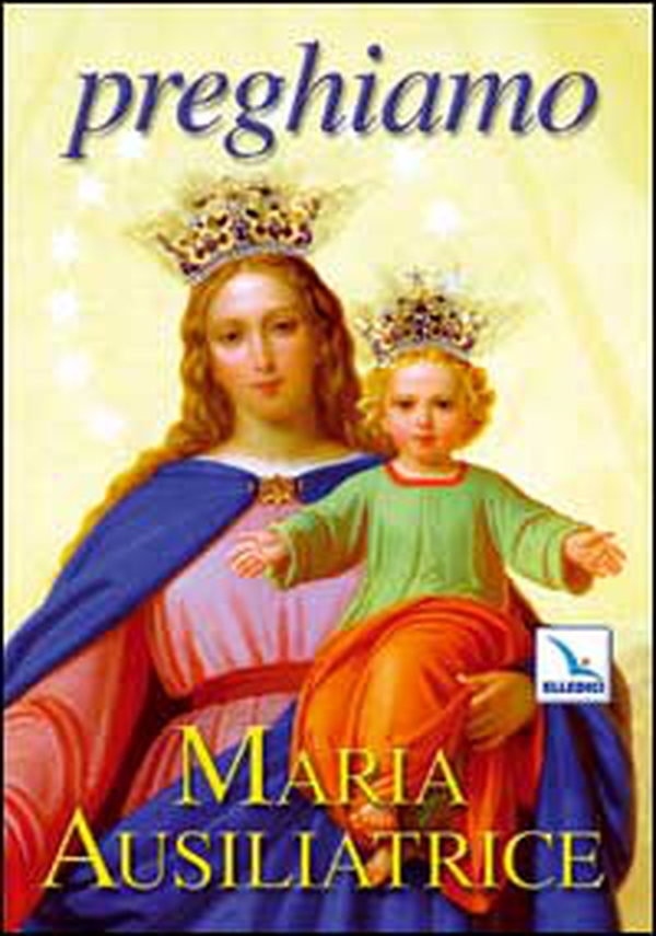 Preghiamo Maria Ausiliatrice - Librerie.coop Preghiamo Maria Ausiliatrice - Librerie.coop