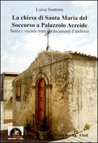 La Chiesa di Santa Maria del Soccorso a Palazzolo Acreide. Storia e vicende tratte da documenti d'archivio - Librerie.coop La Chiesa di Santa Maria del Soccorso a Palazzolo Acreide. Storia e vicende tratte da documenti d'archivio - Librerie.coop
