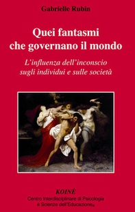 Quei fantasmi che governano il mondo. L'influenza dell'inconscio sugli individui e sulle società - Librerie.coop