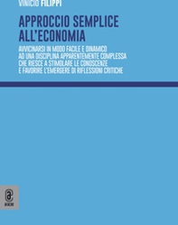 Approccio semplice all'economia. Avvicinarsi in modo facile e dinamico ad una disciplina apparentemente complessa che riesce a stimolare le conoscenze e favorire l'emergere di riflessioni critiche - Librerie.coop