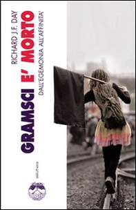 Gramsci è morto. Dall'egemonia all'affinità - Librerie.coop Gramsci è morto. Dall'egemonia all'affinità - Librerie.coop