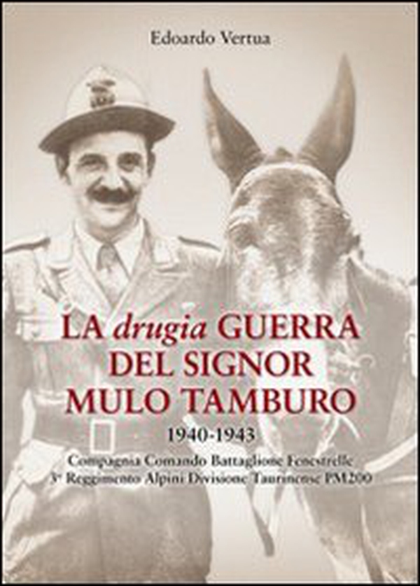 La drugia. Guerra del signor mulo tamburo 1940-1943. Compagnia Comando Battaglione Fenestrelle 3° Reggimento alpini divisione Taurinense PM 200 - Librerie.coop La drugia. Guerra del signor mulo tamburo 1940-1943. Compagnia Comando Battaglione Fenestrelle 3° Reggimento alpini divisione Taurinense PM 200 - Librerie.coop