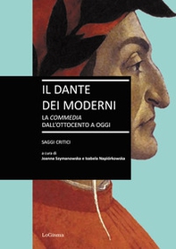 Il Dante dei moderni. La «Commedia» dall'ottocento a oggi. Saggi critici - Librerie.coop
