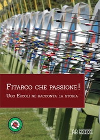 Fitarco che passione! Ugo Ercoli ne racconta la storia - Librerie.coop Fitarco che passione! Ugo Ercoli ne racconta la storia - Librerie.coop