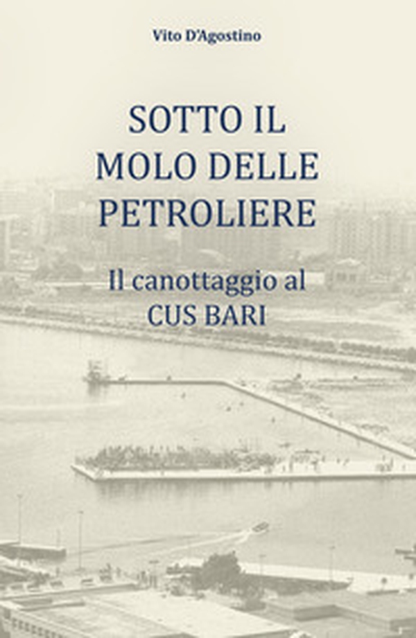 Sotto il molo delle petroliere. Il canottaggio al CUS Bari - Librerie.coop Sotto il molo delle petroliere. Il canottaggio al CUS Bari - Librerie.coop