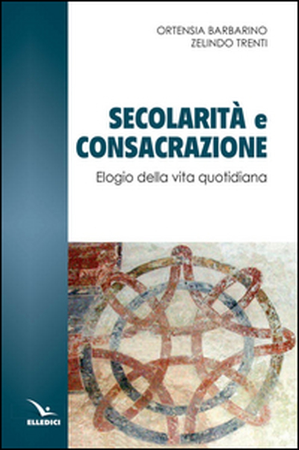 Secolarità e consacrazione. Elogio della vita quotidiana - Librerie.coop Secolarità e consacrazione. Elogio della vita quotidiana - Librerie.coop