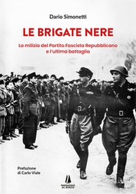 Le Brigate Nere. La milizia del Partito Fascista Repubblicano e l'ultima battaglia - Librerie.coop