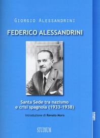 Federico Alessandrini. Santa Sede tra nazismo e crisi spagnola (1933-1938) - Librerie.coop Federico Alessandrini. Santa Sede tra nazismo e crisi spagnola (1933-1938) - Librerie.coop