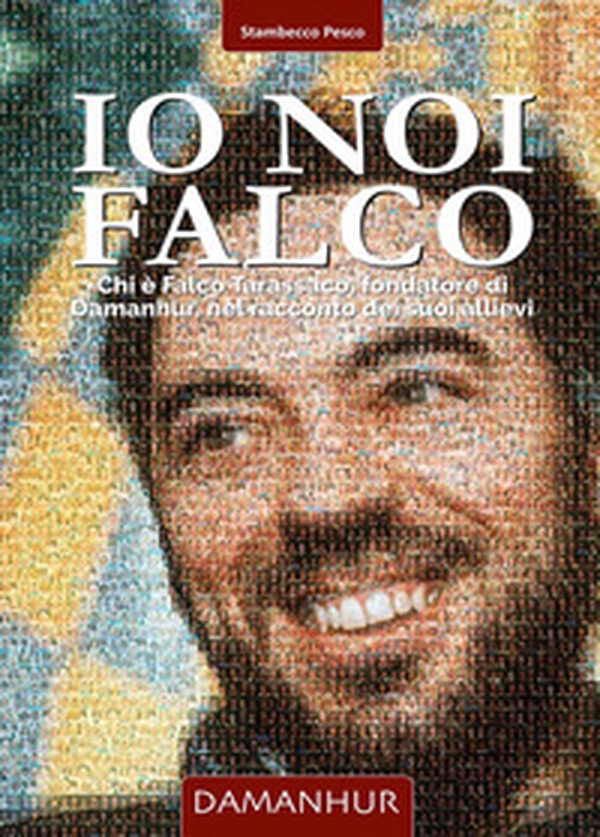Io noi Falco. Chi è Falco Tarassaco, fondatore di Damanhur, nel racconto dei suoi allievi. Ediz. italiana e inglese - Librerie.coop Io noi Falco. Chi è Falco Tarassaco, fondatore di Damanhur, nel racconto dei suoi allievi. Ediz. italiana e inglese - Librerie.coop