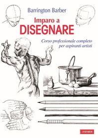 Imparo a disegnare. Corso professionale completo per aspiranti artisti - Librerie.coop