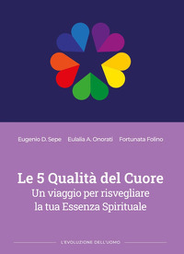Le 5 qualità del cuore. Un viaggio per risvegliare la tua essenza spirituale - Librerie.coop
