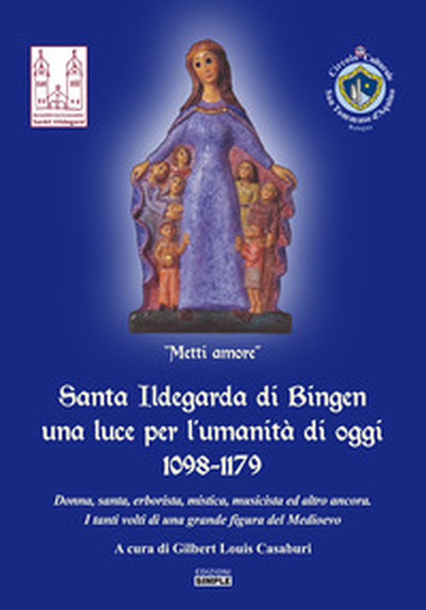 Santa Ildegarda di Bingen una luce per l'umanità di oggi 1098-1179. Donna, santa, erborista, mistica, musicista ed altro ancora. I tanti volti di una grande figura del Medioevo - Librerie.coop Santa Ildegarda di Bingen una luce per l'umanità di oggi 1098-1179. Donna, santa, erborista, mistica, musicista ed altro ancora. I tanti volti di una grande figura del Medioevo - Librerie.coop