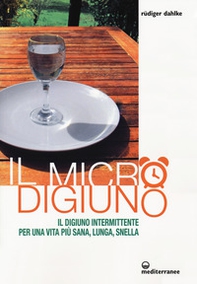 Il micro-digiuno. Il digiuno intermittente per una vita più sana, lunga, snella - Librerie.coop