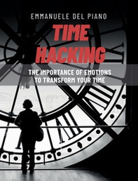 Time hacking. The importance of emotions to transform your time - Librerie.coop