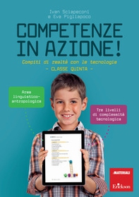 Competenze in azione! Compiti di realtà con le tecnologie. Area linguistico-antropologica. Classe quinta - Librerie.coop Competenze in azione! Compiti di realtà con le tecnologie. Area linguistico-antropologica. Classe quinta - Librerie.coop
