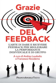 Grazie del feedback. L'arte di dare e ricevere feedback per migliorare la performance individuale e di gruppo - Librerie.coop