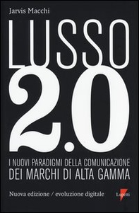 Lusso 2.0 evoluzione digitale. I nuovi paradigmi della comunicazione dei marchi di alta gamma - Librerie.coop Lusso 2.0 evoluzione digitale. I nuovi paradigmi della comunicazione dei marchi di alta gamma - Librerie.coop