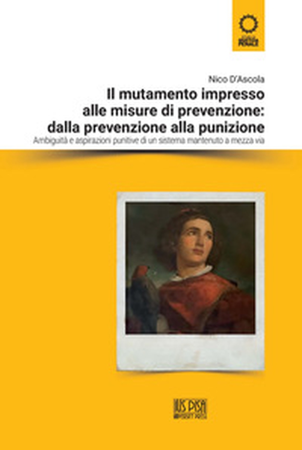 Il mutamento impresso alle misure di prevenzione: dalla prevenzione alla punizione. Ambiguità e aspirazioni punitive di un sistema mantenuto a mezza via - Librerie.coop Il mutamento impresso alle misure di prevenzione: dalla prevenzione alla punizione. Ambiguità e aspirazioni punitive di un sistema mantenuto a mezza via - Librerie.coop