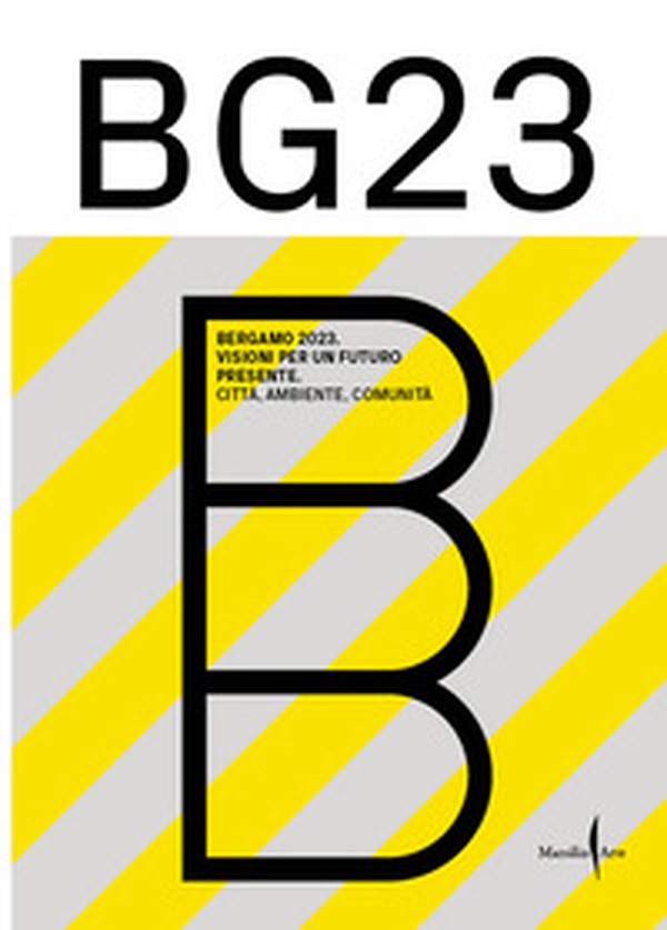 Bergamo '23. Visioni per un futuro presente. Città, ambiente, comunità - Librerie.coop Bergamo '23. Visioni per un futuro presente. Città, ambiente, comunità - Librerie.coop