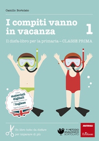 I compiti vanno in vacanza. Il disfa-libro per la primaria. Classe prima - Librerie.coop