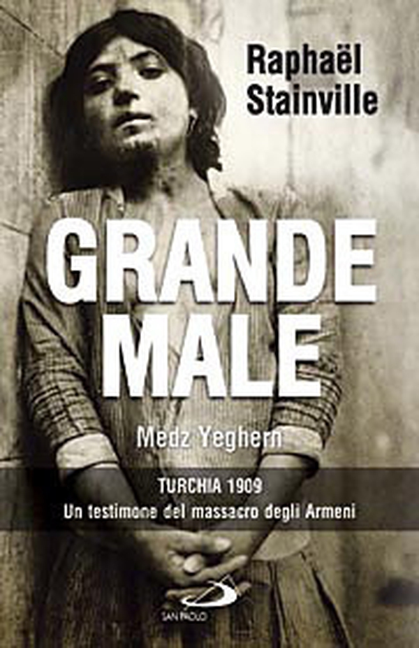 Grande Male. Medz Yeghern. Turchia 1909. Un testimone del massacro degli Armeni - Librerie.coop Grande Male. Medz Yeghern. Turchia 1909. Un testimone del massacro degli Armeni - Librerie.coop