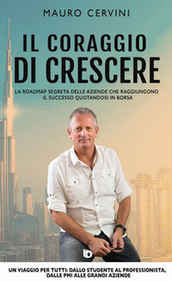 Il coraggio di crescere. La roadmap segreta delle aziende che raggiungono il successo quotandosi in borsa - Librerie.coop Il coraggio di crescere. La roadmap segreta delle aziende che raggiungono il successo quotandosi in borsa - Librerie.coop