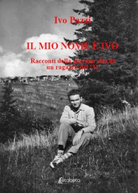 Il mio nome è Ivo. Racconti della giovane vita di un ragazzo del '31 - Librerie.coop