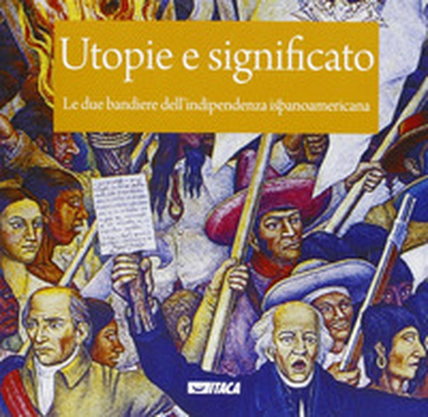 Utopie e significato. Le due bandiere dell'indipendenza ispanoamericana - Librerie.coop Utopie e significato. Le due bandiere dell'indipendenza ispanoamericana - Librerie.coop