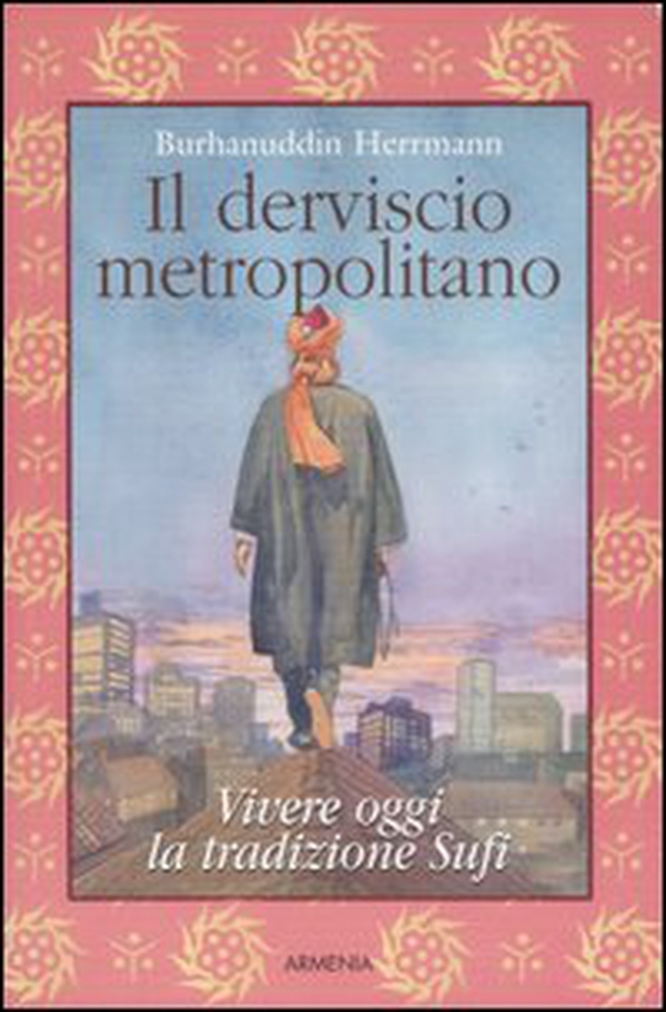 Il derviscio metropolitano. Vivere oggi la tradizione Sufi - Librerie.coop Il derviscio metropolitano. Vivere oggi la tradizione Sufi - Librerie.coop