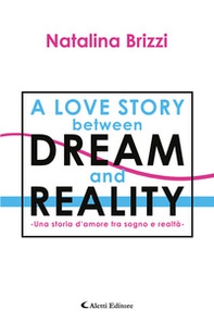 Una storia d'amore tra sogno e realtà. A love story between dream and reality - Librerie.coop