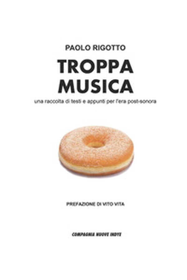 Troppa musica. Una raccolta di testi e appunti per l'era post-sonora - Librerie.coop Troppa musica. Una raccolta di testi e appunti per l'era post-sonora - Librerie.coop