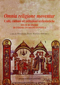 Omnia religione moventur. Culti, carismi ed istituzioni ecclesiastiche. Studi in onore di Cosimo Damiano Fonseca - Librerie.coop
